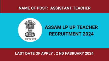 Assam LP UP Teacher Recruitment 2024 (Vacancies: 5550 Nos) Assam LP UP Teacher Recruitment 2024